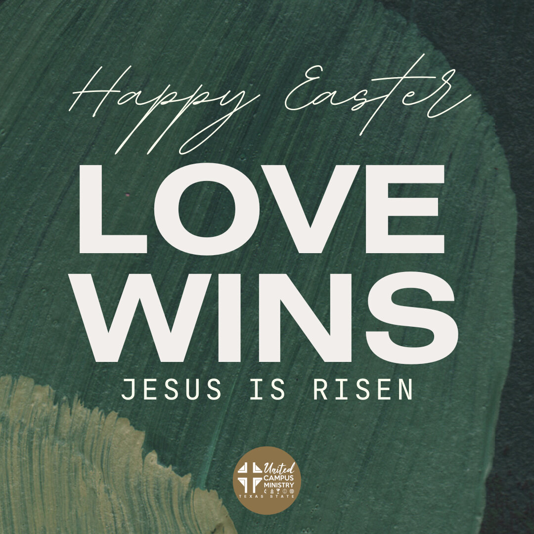 HAPPY EASTER! 
Through Christ's resurrection, love conquers death. 

Jesus shows us the power of God's love for new life and new possibilities. 

There is nothing that can separate us from God's love. Love wins.