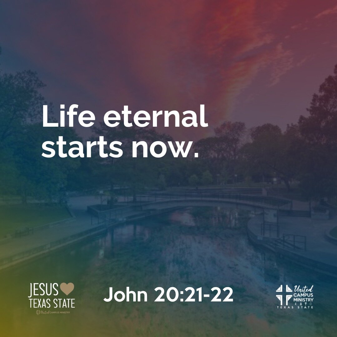 Life eternal starts now.

Again Jesus said, &ldquo;Peace be with you! As the Father has sent me, I am sending you.&rdquo; And with that he breathed on them and said, &ldquo;Receive the Holy Spirit. - John 20:21-22

#txst #txstate #txstnext #BlessEmUp