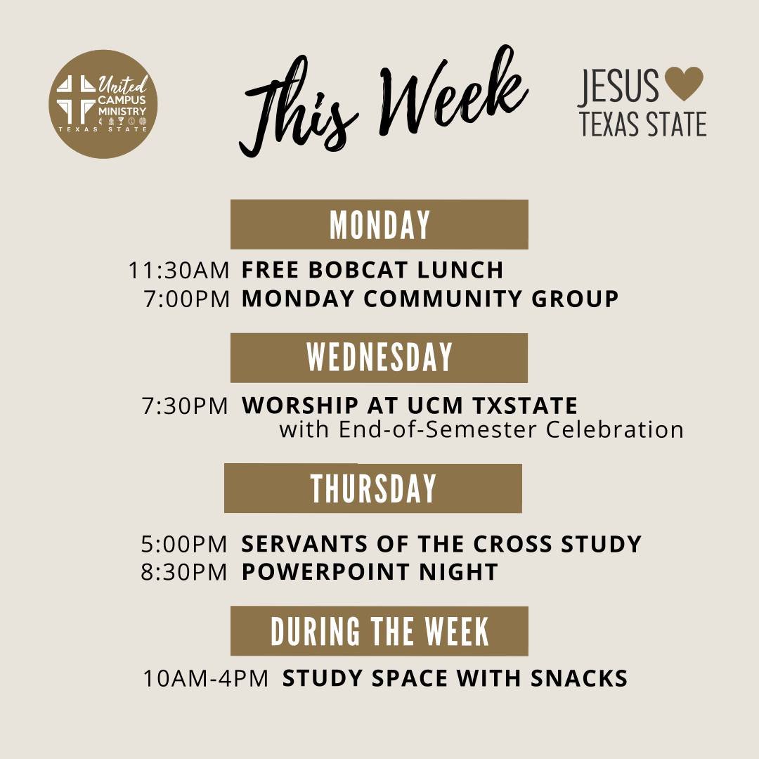 THIS WEEK (4/22-4/28)
Join us for our last Wednesday Worship of the semester, the blessing of graduates, end-of-semester celebration, free lunch, small groups, and Powerpoint Night on Thursday. More at link in bio!

#txst #txstnext #txstate #BlessEmU