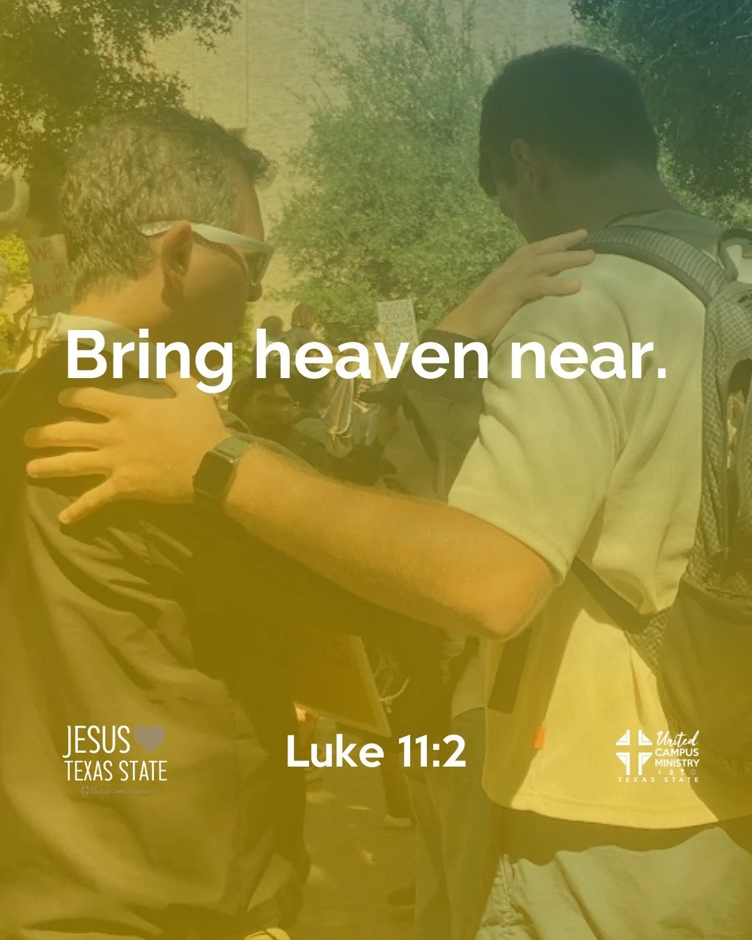 Bring heaven near.

"Your kingdom come." Luke 11:2