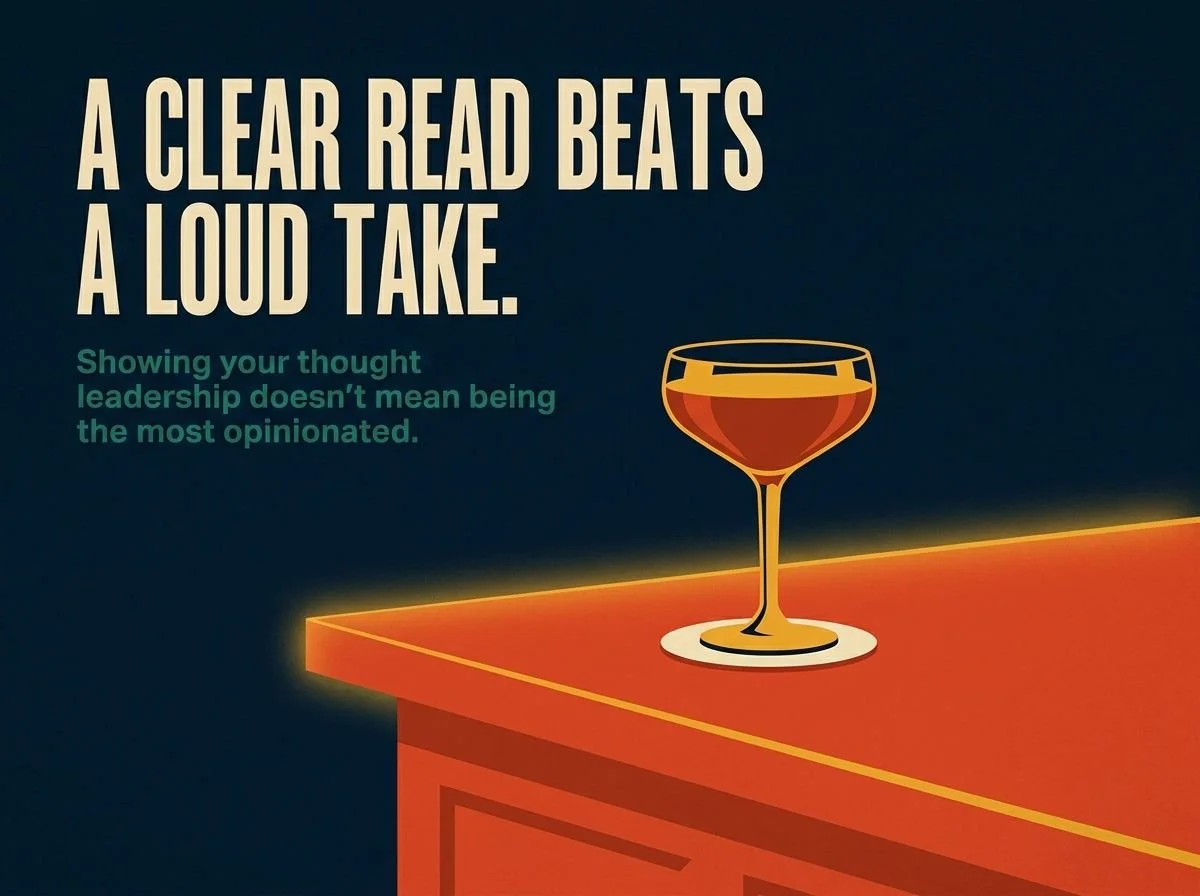 Single cocktail on a bar that reads: A clear read beats a loud take. Showing your thought leadership doesn't mean being the most opinionated.