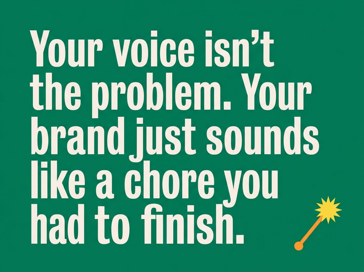 "your voice isn't the problem. your brand just sounds like a chore you had to finish."