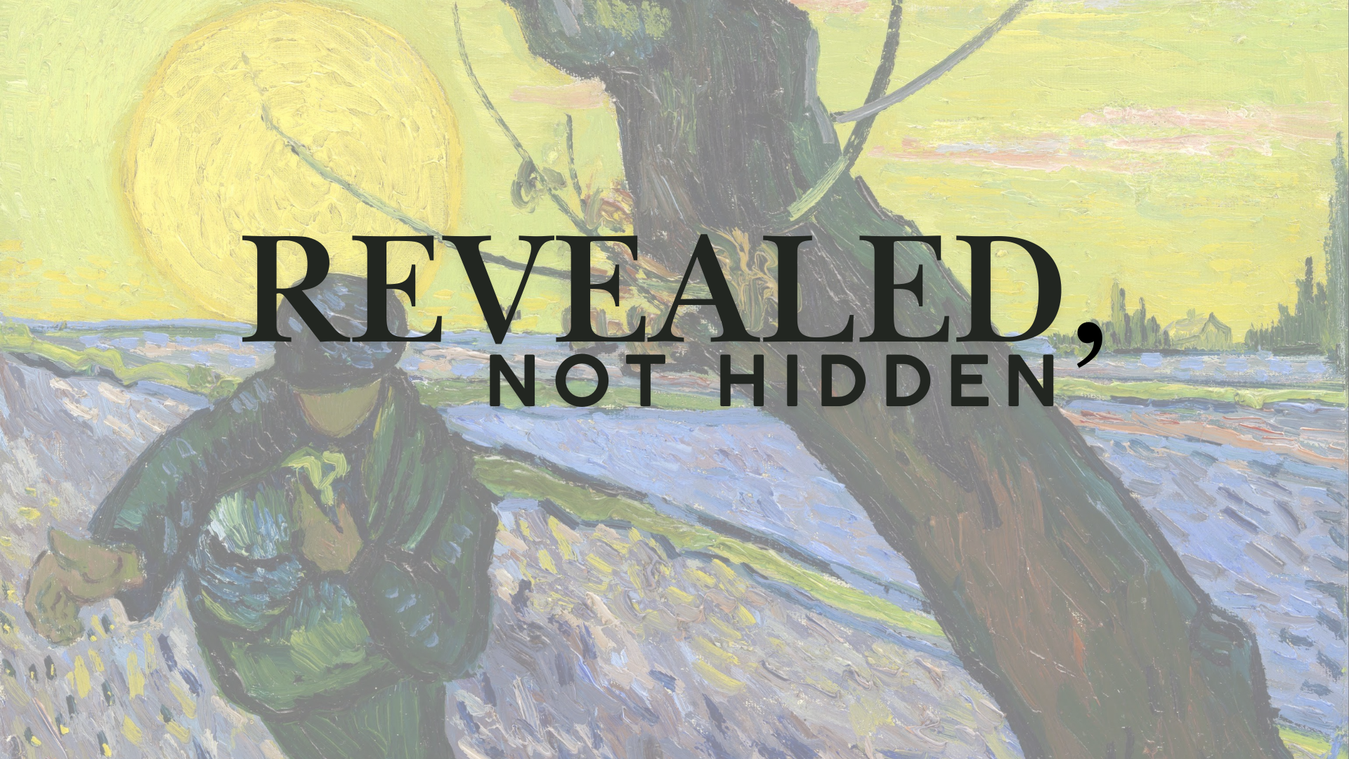 Revealed, Not Hidden