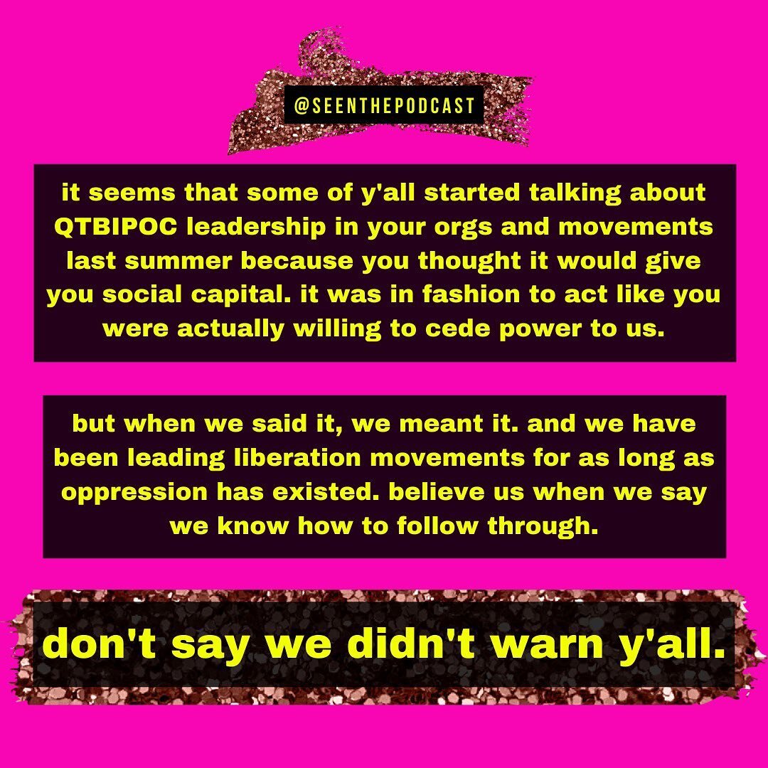 It seems that some of y&rsquo;all started talking about QTBIPOC leadership in your orgs and movements last summer because you thought it would give you social capital. It was in fashion to act like you were actually willing to cede power to us.
⠀
But