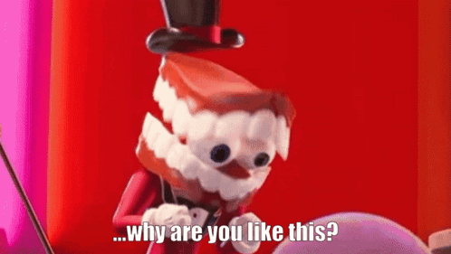 A gif of Caine from The Amazing Digital Cirus looking down, despondent. His mouth head moves as he speaks. The caption reads "...why are you like this?"