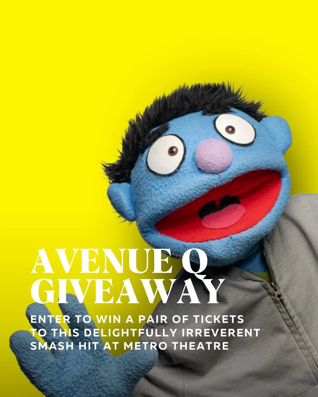 GIVEAWAY

Avenue Q is coming to the Metro Theatre stage September 18 &ndash; October 10, 2026.

Welcome to Avenue Q &mdash; where the rent is cheap, the neighbours are colourful, and absolutely no one has their lives figured out.

Fresh out of colleg