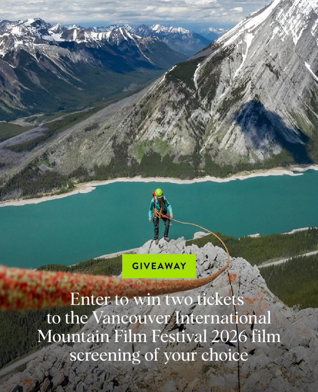 GIVEAWAY

Enter to win 2 tickets to @thevimff (Vancouver International Mountain Film Festival) 2026 Fall Series film screening of your choice, November 13 &ndash; 22, 2026! 

Visit the wildest corners of the Earth, and ride, ski, and climb fresh line