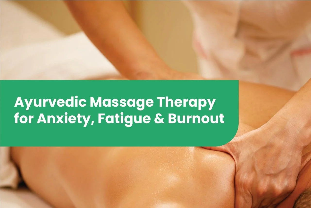 Ayurvedic Massage Therapy for Anxiety, Fatigue &amp; Burnout