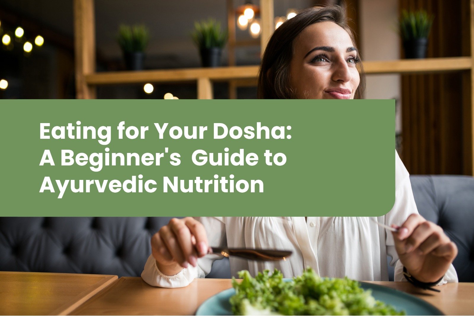 Eating for Your Dosha: A Beginner's Guide to Ayurvedic Nutrition