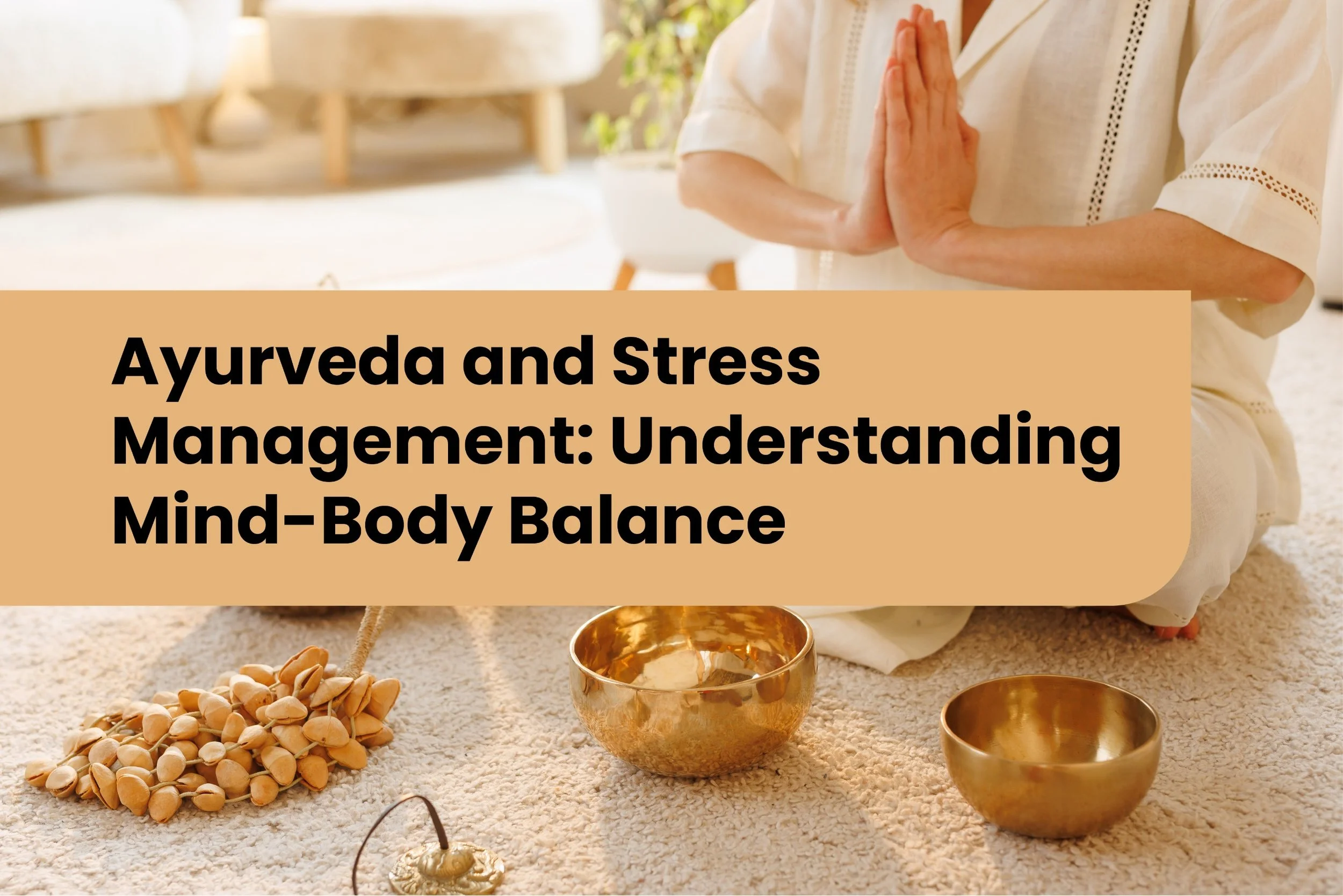 Ayurveda and Stress Management: Understanding Mind-Body Balance