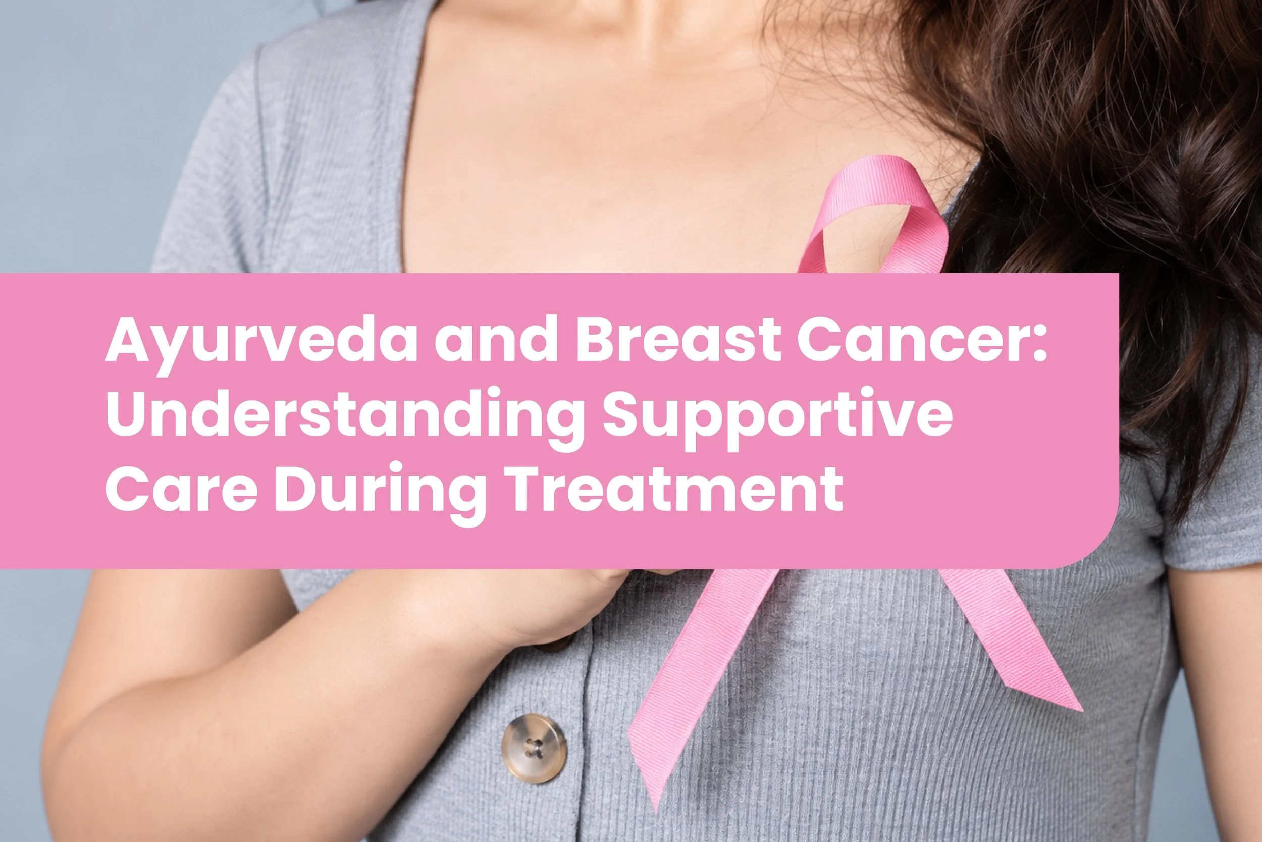 Ayurveda and Breast Cancer: Understanding Supportive Care During Treatment