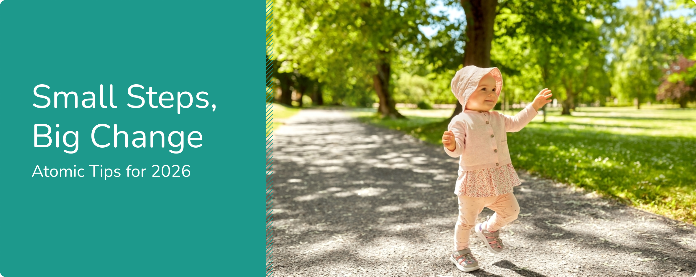 Baby taking tentative steps on a gravel path in a park next to the title "Small Steps, Big Change: Atomic Tips for 2026"
