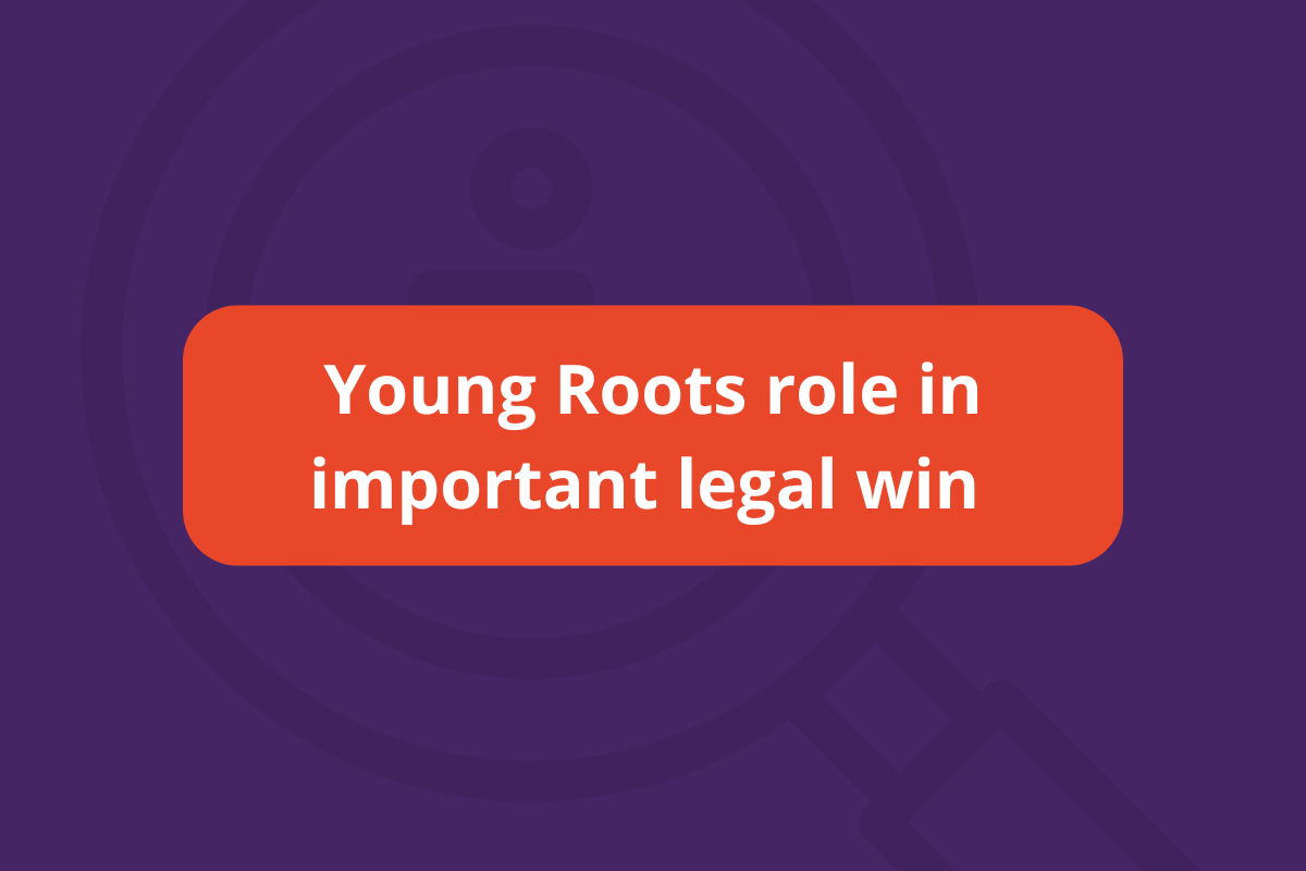 “I give their evidence significant weight”: Young Roots’ role in important legal win&nbsp;