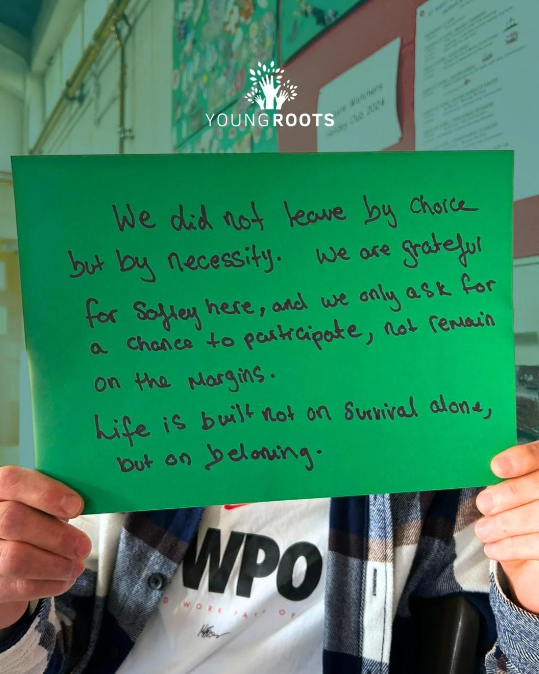 At our Croydon Hub, young people shared what they wish MPs understood about their experiences, speaking about belonging and the realities of seeking safety. One young person chose to share their words in this powerful way.

&ldquo;We did not leave by