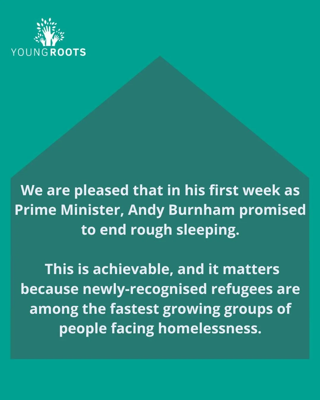 We are very pleased that in his first week as Prime Minister, Andy Burnham promised to end rough sleeping.
 
It is achievable - and there are some immediate and straightforward ways to end refugee homelessness. This matters because newly-recognised r