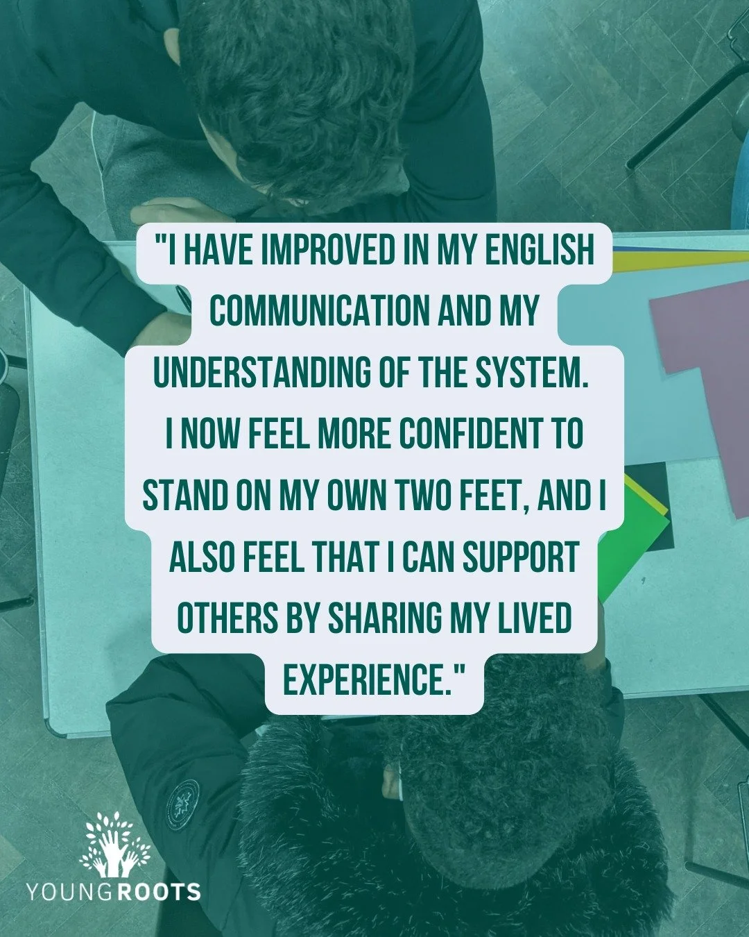 We regularly run questionnaires throughout the year to understand the impact of our work and hear directly from young people.
 
One young person told us: "I have improved in my English communication and my understanding of the system. I now feel