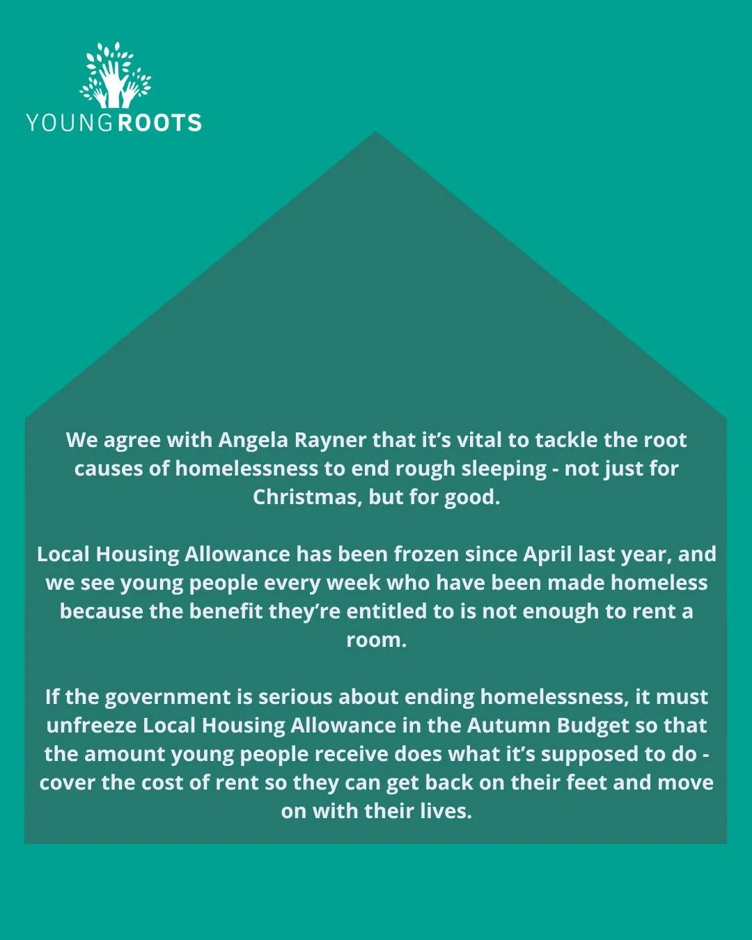 We agree with Angela Rayner that it's vital to tackle the root causes of homelessness. That's why the government must unfreeze Local Housing Allowance in the Autumn Budget, and allow young people to get back on their feet and move on with their lives