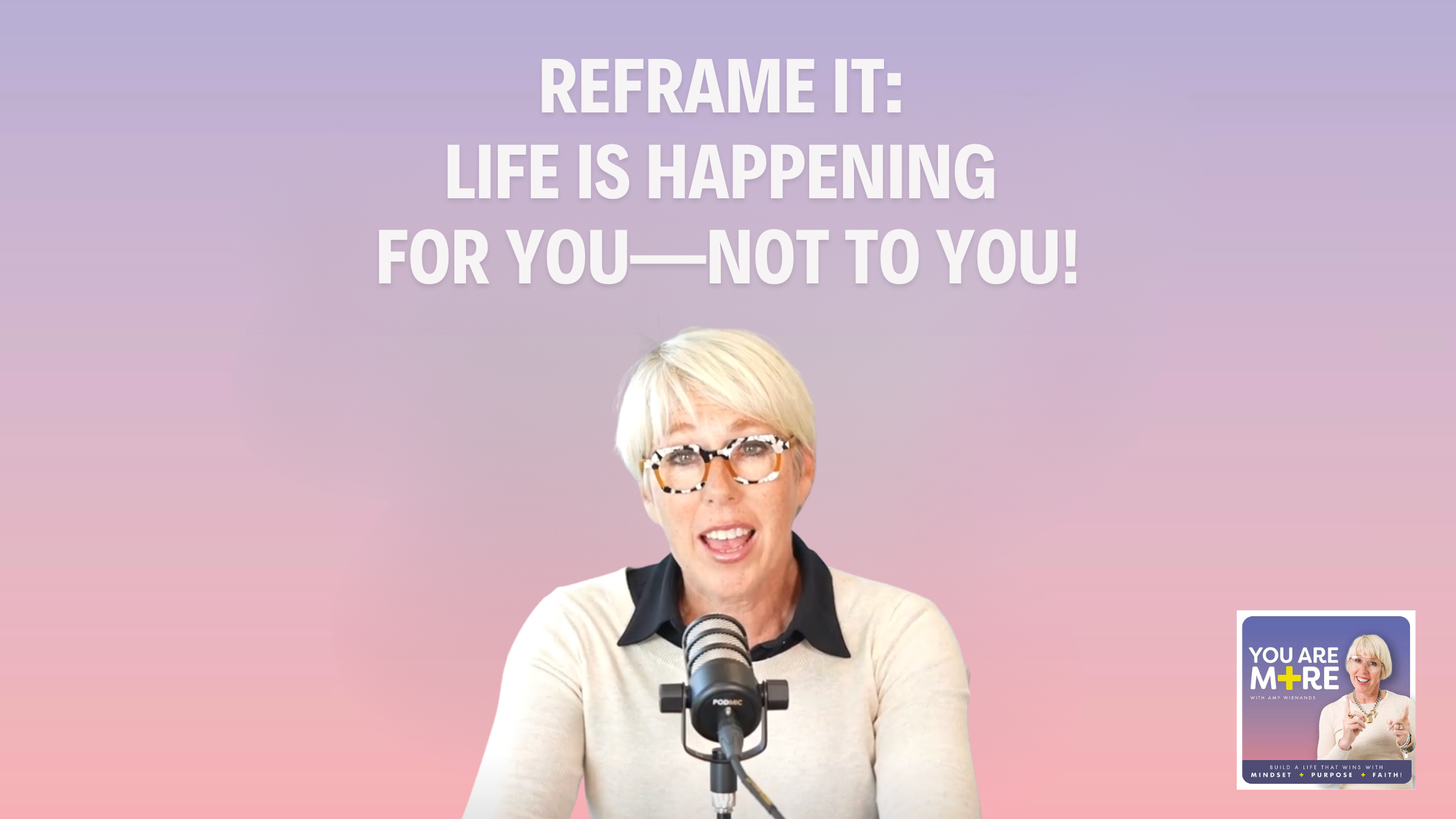 Reframe It: Life Is Happening FOR You—Not TO You!