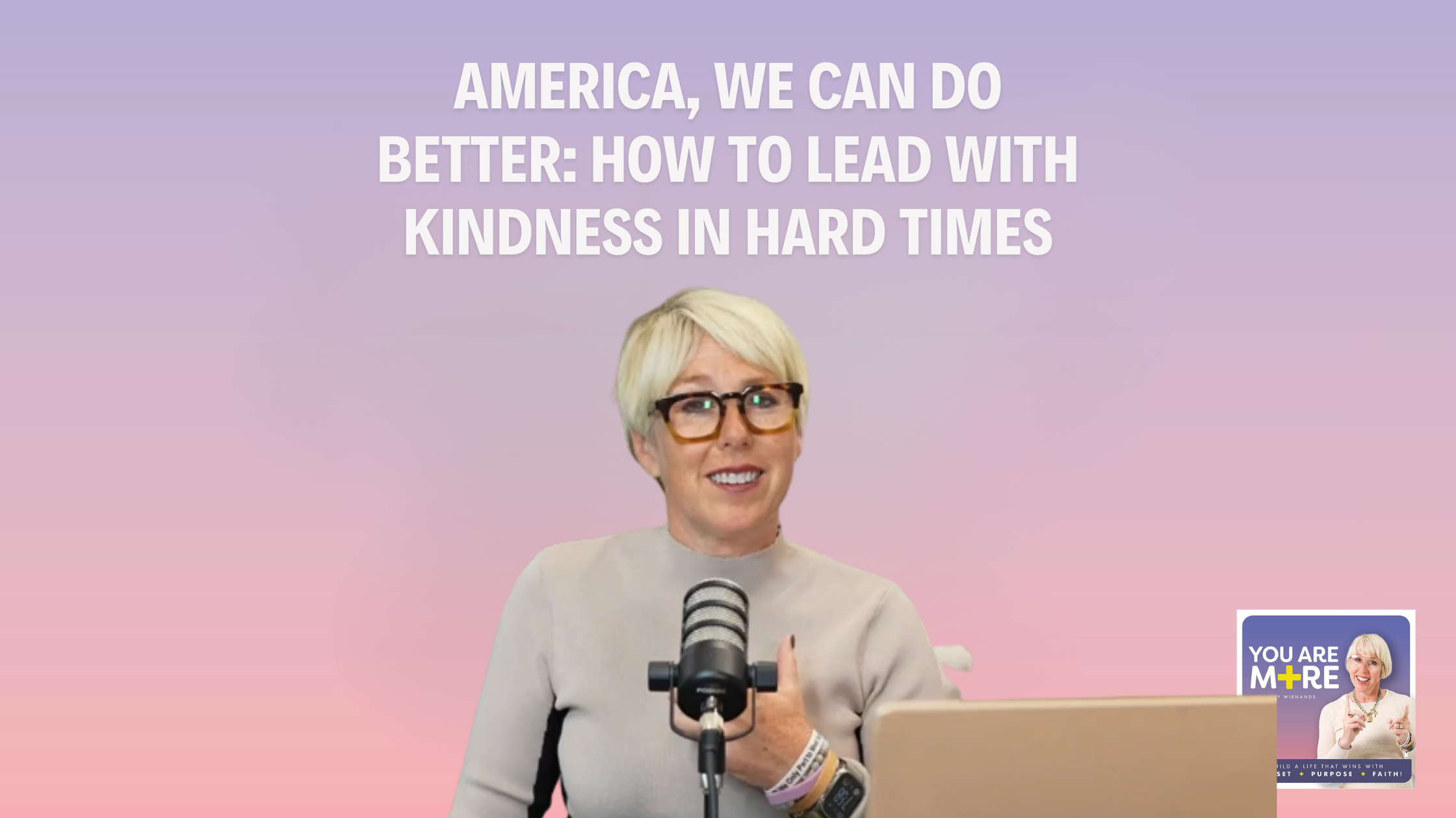 America, We Can Do Better: How to Lead with Kindness in Hard Times