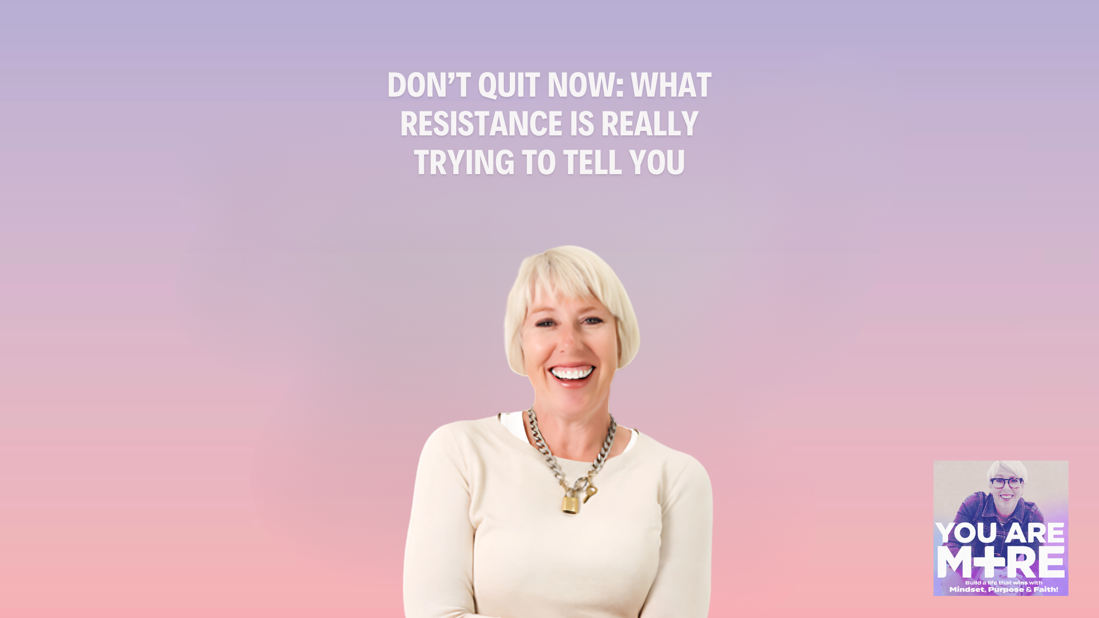 Don’t Quit Now: What Resistance Is Really Trying to Tell You