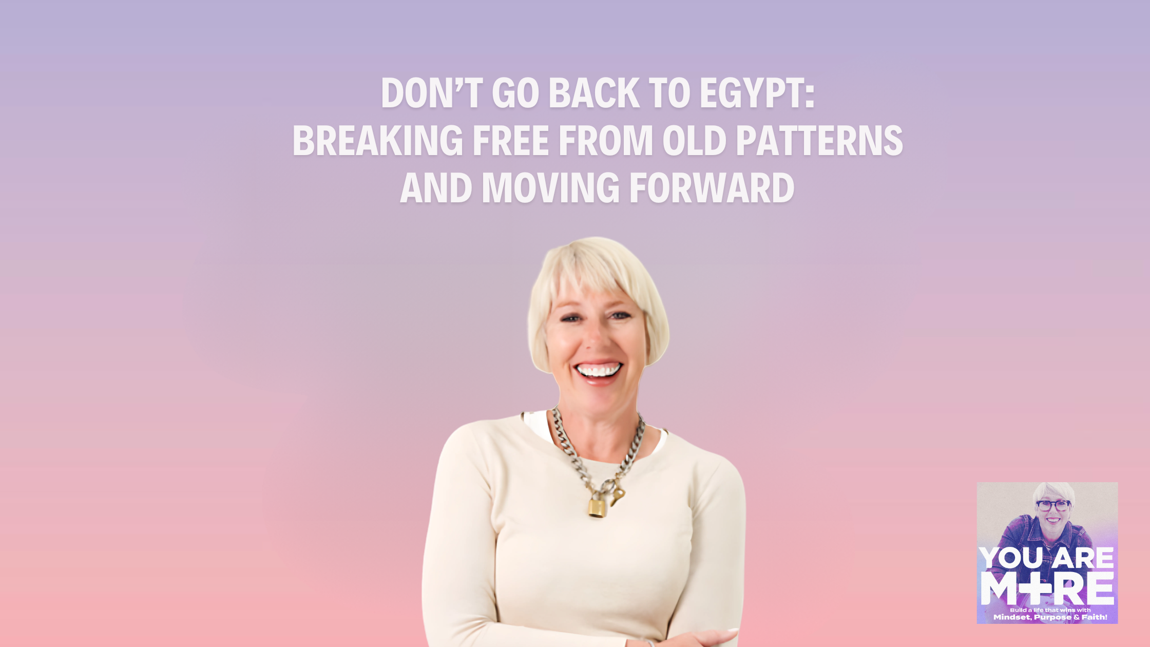 Don’t Go Back to Egypt: Breaking Free From Old Patterns and Moving Forward