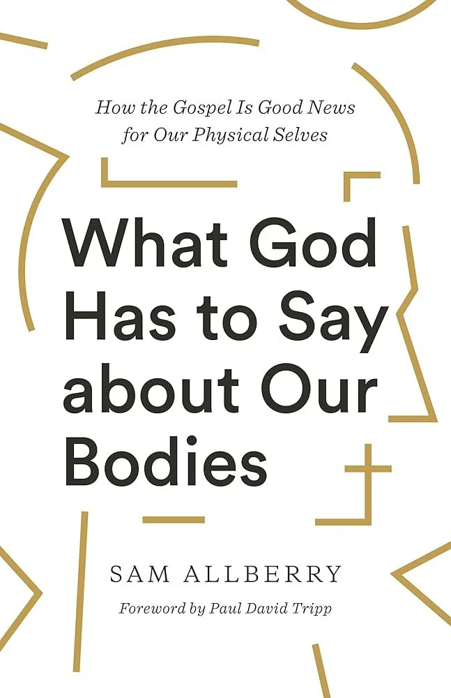 What God Has to Say about Our Bodies by Sam Allberry