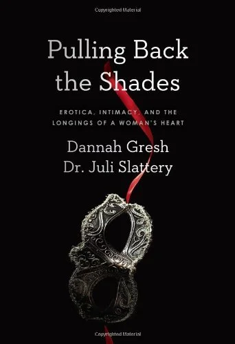Pulling Back the Shades by Dannah Gresh & Dr. Juli Slattery 