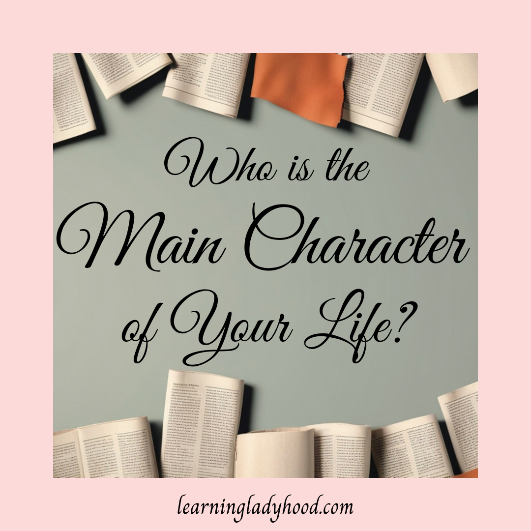 Who is the “Main Character” of Your Life?