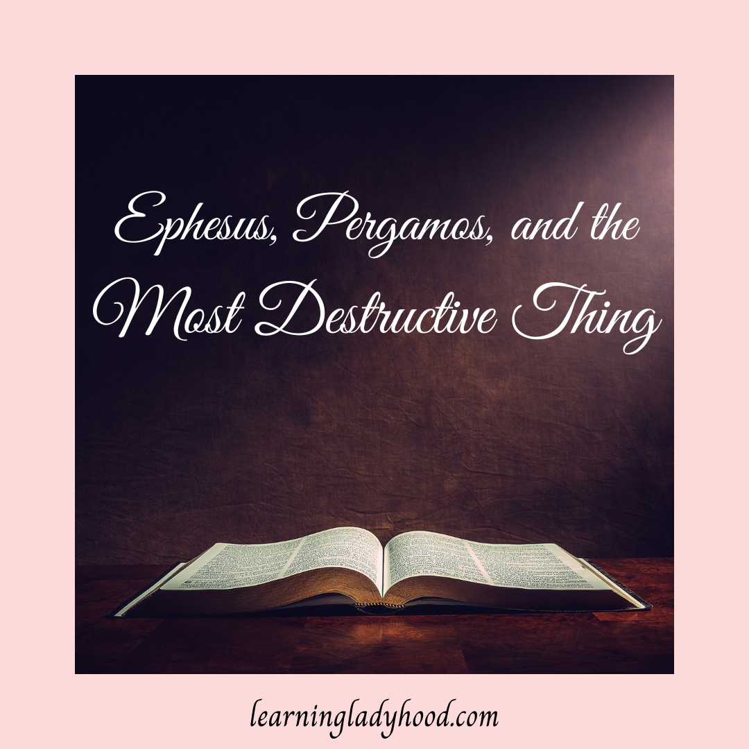 Ephesus, Pergamos, and the Most Destructive Thing