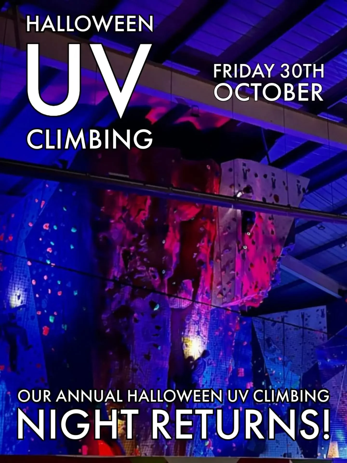 Save the Date! 

Our annual UV Halloween climbing night returns on Friday 30th October. 

Join us for a night of Halloween fun with the walls lit up to create an awesome experience. Lights go out at 8pm, but you are welcome to come along before to ge