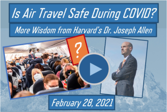 Is Air Travel Safe During COVID? More Wisdom from Harvard's Dr. Joseph Allen, February 28, 2021