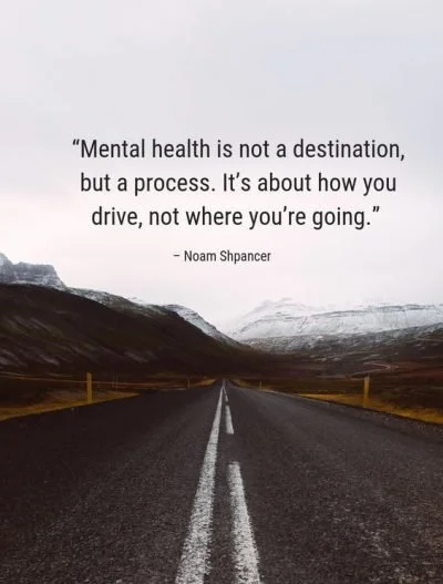 MENTAL HEALTH IS NOT A DESTINATION