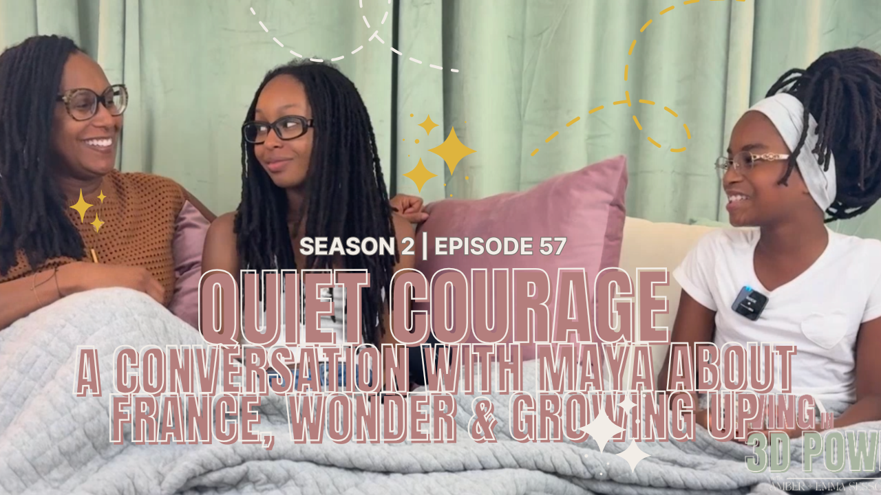 Episode 57: Quiet Courage: A Conversation with Maya about France, Wonder &amp; Growing Up