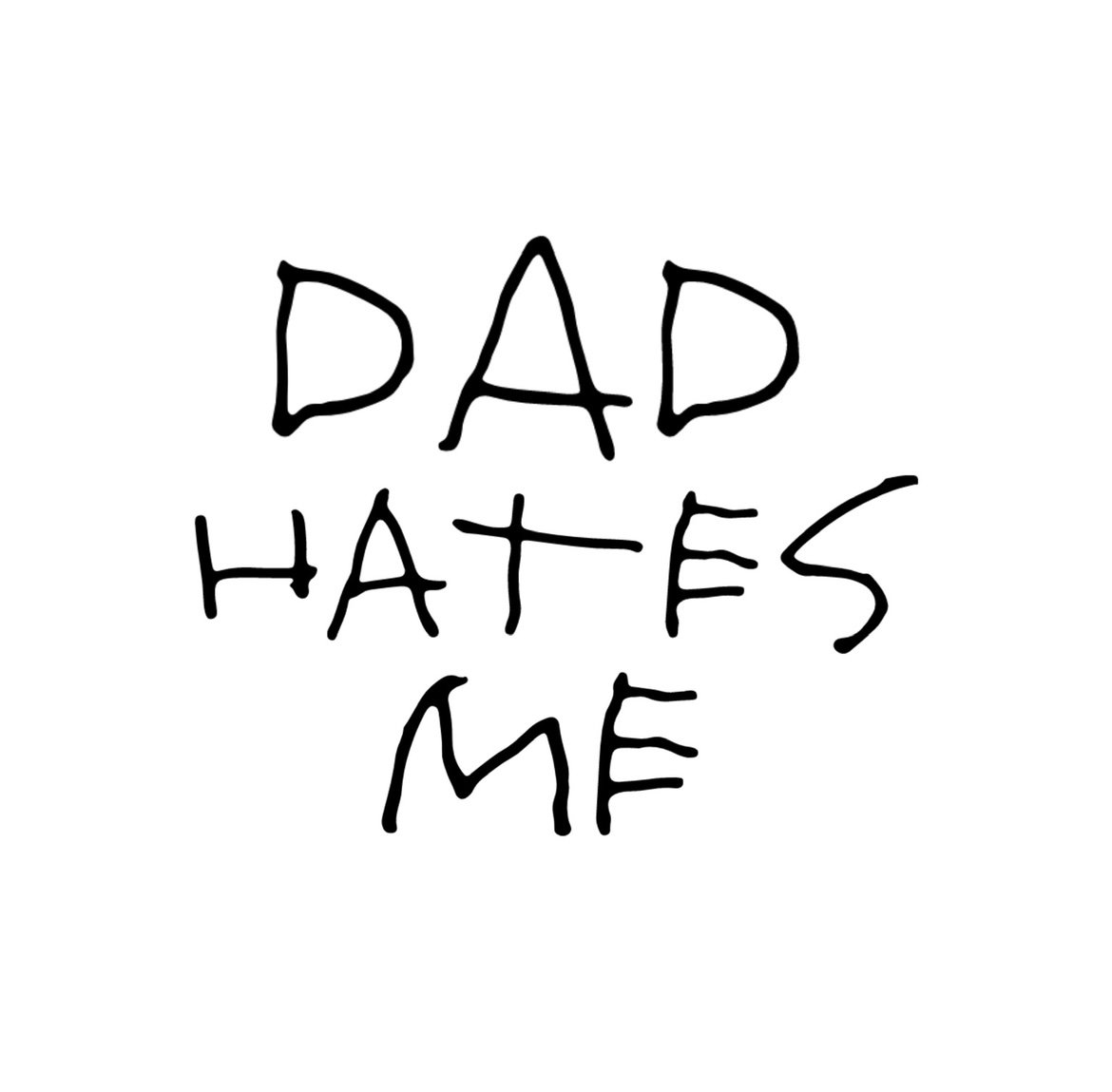 Dad Hates Me