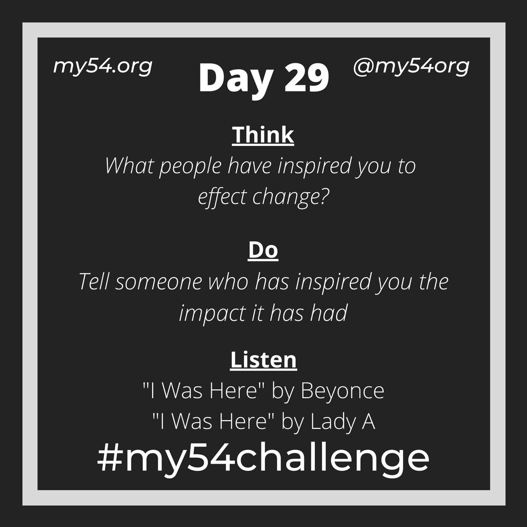 Day 29: We're at the last week of our first My54 campaign! The theme is &quot;What Will Be Your Legacy?&quot; This 2-day &quot;week&quot; is designed to cement what you have learned over the month. We're proud to see what your action is and legacy wi