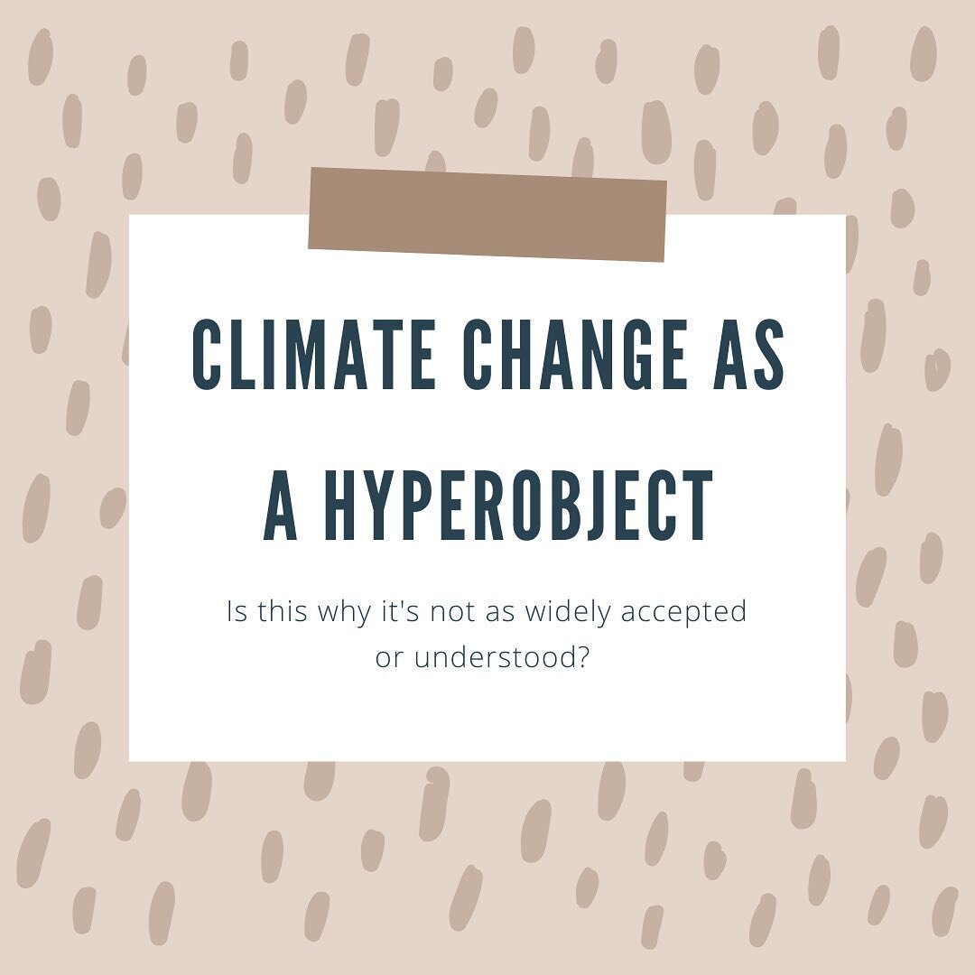 I wanted to discuss how climate change from a philosophical perspective is considered a &ldquo;hyperobject.&rdquo; It&rsquo;s an interesting way to think about how complex climate change is as well as how this might explain why most people do not tak