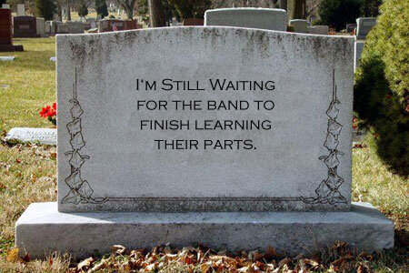 STILL WAITING FOR THE BAND TO LEARN PARTS.jpg