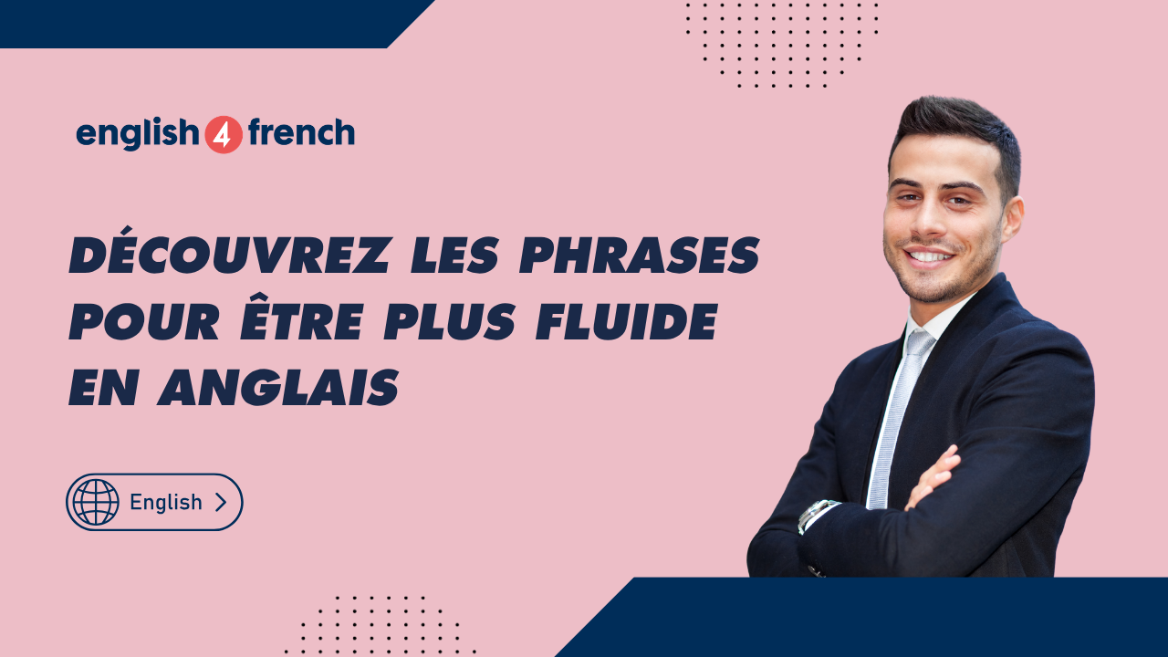 Les phrases pour paraître plus fluide en anglais