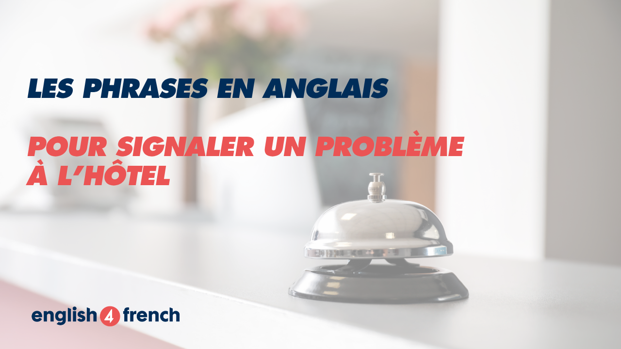 Les phrases en anglais pour signaler un problème à l’hôtel