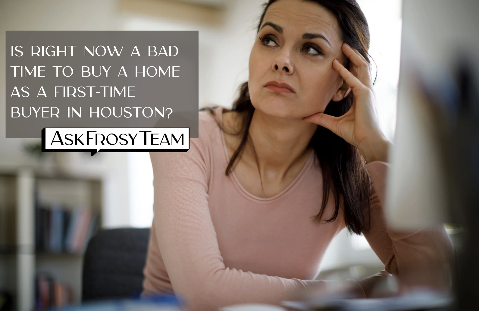 Is right now a bad time to buy a home as a first-time buyer in Houston?
