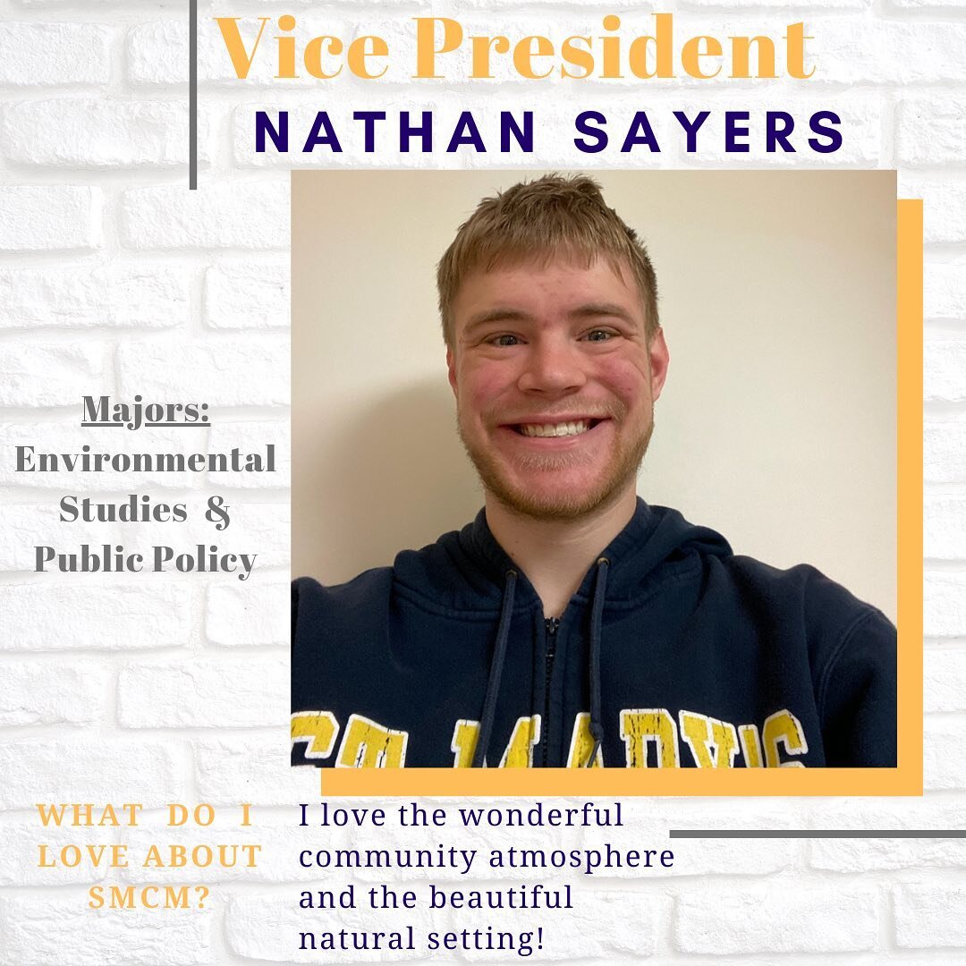 Hi, my name is Nathan Sayers and I am your new Class Vice President! I am majoring in public policy and environmental studies. Feel free to contact me at nasayers@smcm.edu