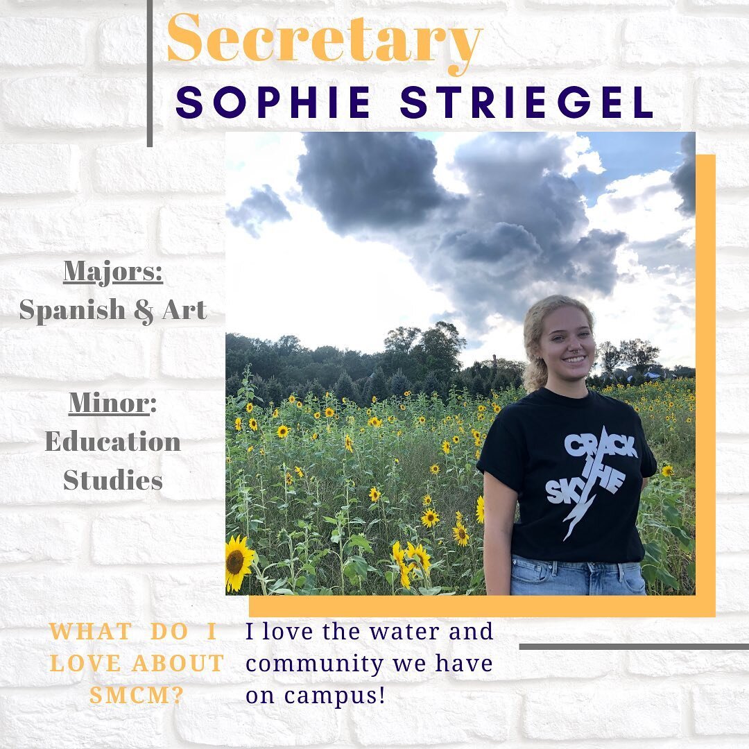 Hi, my name is Sophie Striegel and I am your new Class Secretary! I am majoring in Spanish and Art with a minor in educational studies. Feel free to contact me at sestriegel@smcm.edu
