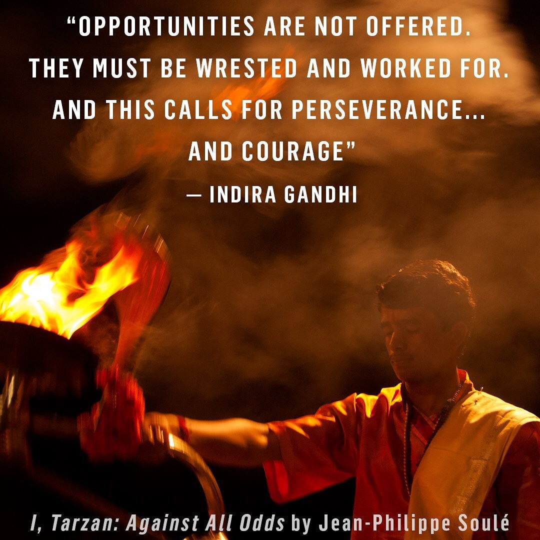 &ldquo;Opportunities are not offered. They must be wrested and worked for. And this calls for perseverance... and courage.&rdquo;
&mdash; Indira Gandhi

Excerpt from Jean-Philippe Soul&eacute;'s new memoir &quot;I, Tarzan: Against All Odds - An inspi