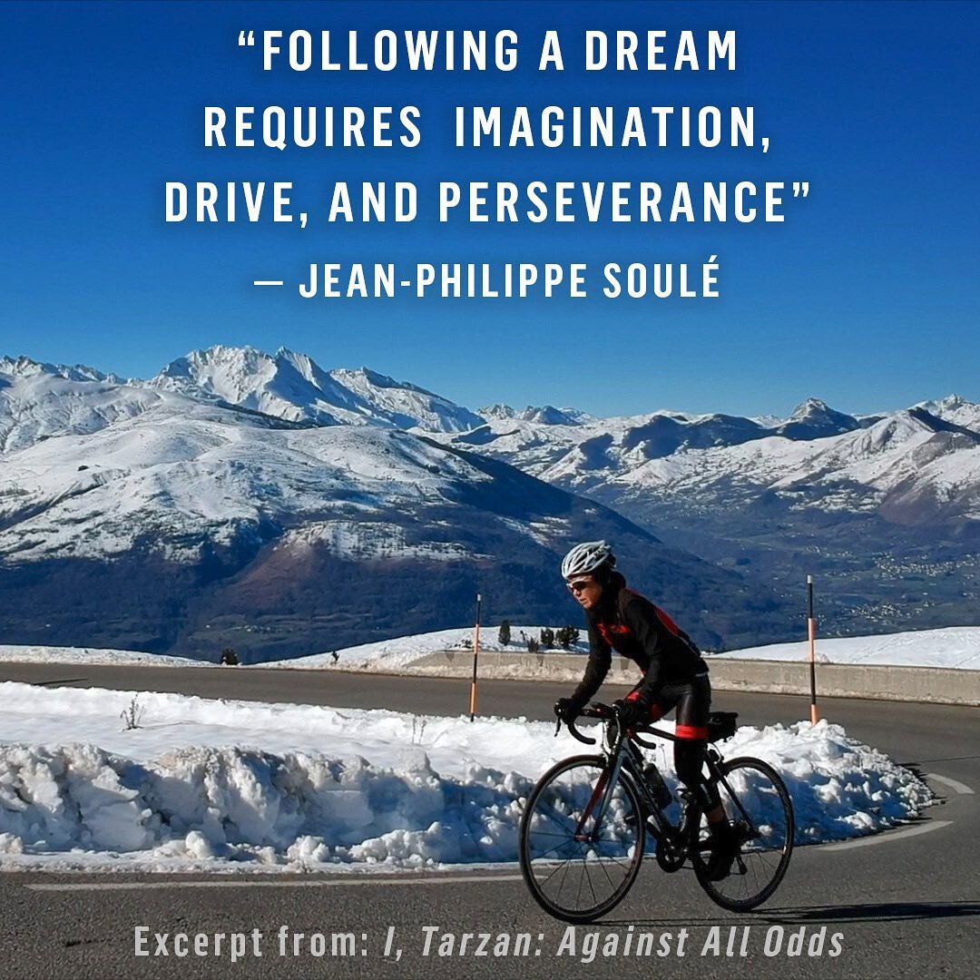 &ldquo;Following a dream requires imagination, drive, and perseverance.&rdquo;
&mdash; Jean-Philippe Soul&eacute;

Excerpt from Jean-Philippe Soul&eacute;'s new memoir &quot;I, Tarzan: Against All Odds - An inspiring real-life story of courage, hope,