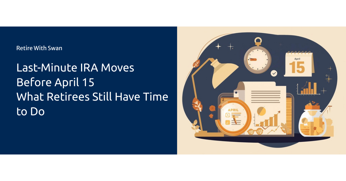 Last-Minute IRA Moves Before April 15: What Retirees Still Have Time to Do