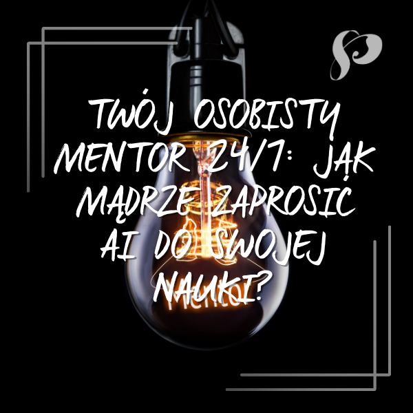Twój osobisty mentor 24/7: Jak mądrze zaprosić AI do swojej nauki?