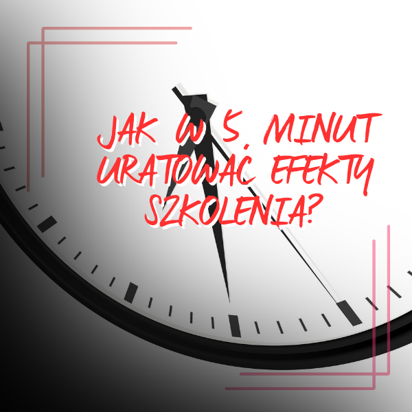 Jak w 5 minut uratować efekty szkolenia?
