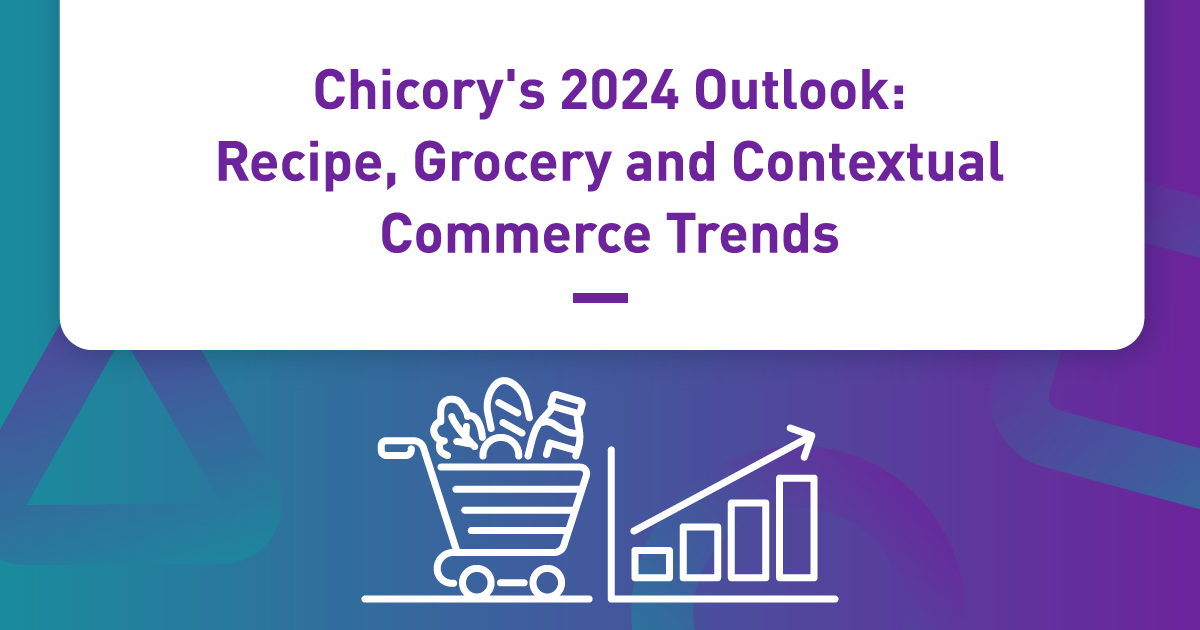 Chicory’s 2024 Outlook: Grocery, Recipe and Contextual Commerce Trends