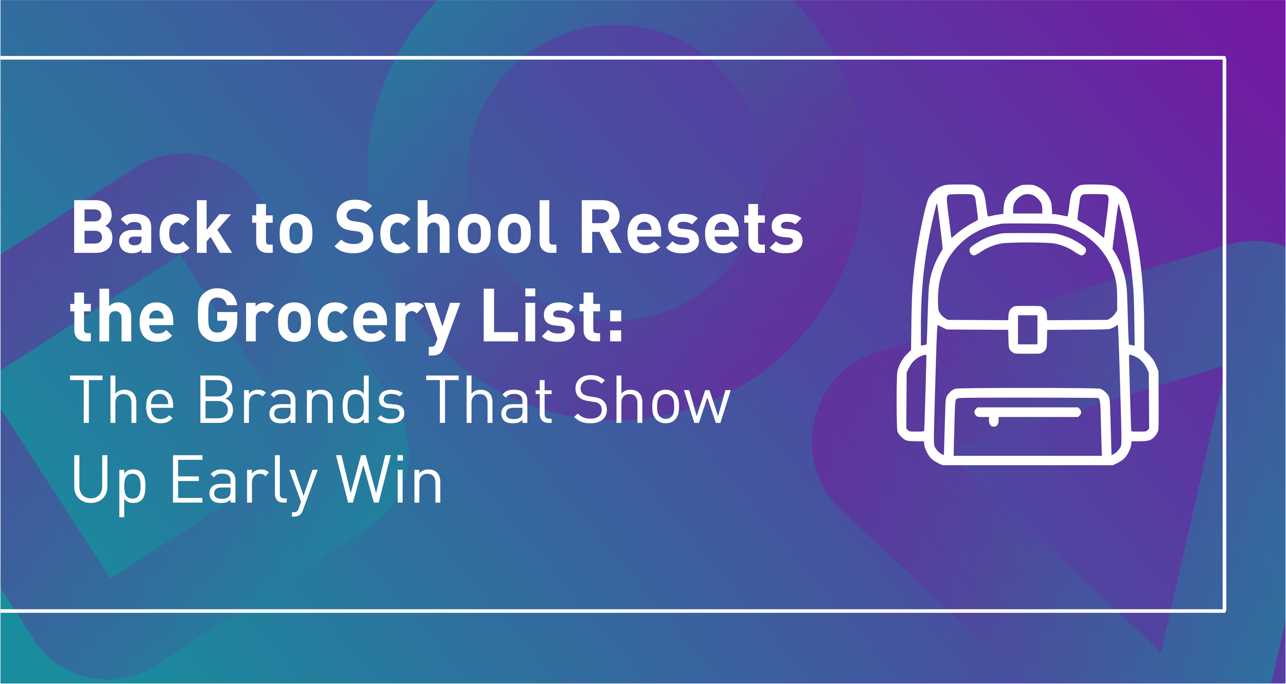 Back to School Resets the Grocery List: Brands That Show Up Early Win