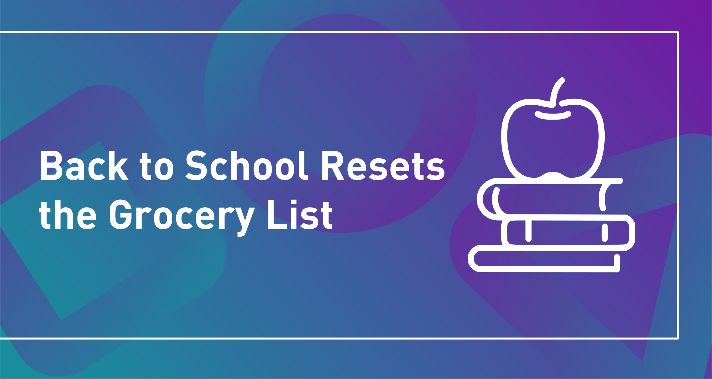 Infographic: Back to School Resets the Grocery List